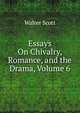 Essays On Chivalry, Romance, and the Drama, Volume 6, Scott Walter 