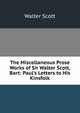 The Miscellaneous Prose Works of Sir Walter Scott, Bart: Paul's Letters to His Kinsfolk, Scott Walter 