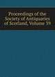 Proceedings of the Society of Antiquaries of Scotland, Volume 39, 