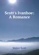 Scott's Ivanhoe: A Romance, Scott Walter 