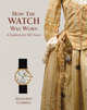 How the Watch Was Worn: A Fashion for 500 Years, Genevieve Cummins 
