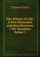 The Wheel of Life: A Few Memoires and Recollections ("De Omnibus Rebus")., Clement Scott 