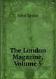 The London Magazine, Volume 5, Taylor John 