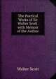 The Poetical Works of Sir Walter Scott. with Memoir of the Author, Scott Walter 