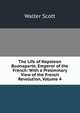 The Life of Napoleon Buonaparte, Emperor of the French: With a Preliminary View of the French Revolution, Volume 4, Scott Walter 