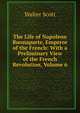 The Life of Napoleon Buonaparte, Emperor of the French: With a Preliminary View of the French Revolution, Volume 6, Scott Walter 