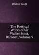The Poetical Works of Sir Walter Scott, Baronet, Volume 9, Scott Walter 