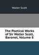 The Poetical Works of Sir Walter Scott, Baronet, Volume 8, Scott Walter 