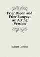 Frier Bacon and Frier Bungay: An Acting Version, Роберт Грин 