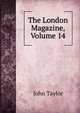The London Magazine, Volume 14, Taylor John 