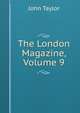 The London Magazine, Volume 9, Taylor John 