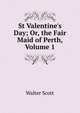 St Valentine's Day; Or, the Fair Maid of Perth, Volume 1, Scott Walter 