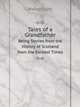 Tales of a Grandfather. Being Stories from the History of Scotland from the Earliest Times, Scott Walter 