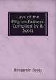 Lays of the Pilgrim Fathers: Compiled by B. Scott, Benjamin Scott 