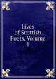 Lives of Scottish Poets, Volume 1, 