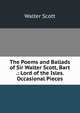 The Poems and Ballads of Sir Walter Scott, Bart .: Lord of the Isles. Occasional Pieces, Scott Walter 