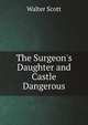 The Surgeon's Daughter and Castle Dangerous, Scott Walter 