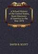 A School History of the United States, from Discovery of America to the Year 1870, David B. Scott 