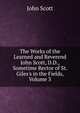 The Works of the Learned and Reverend John Scott, D.D., Sometime Rector of St. Giles's in the Fields, Volume 3, Scott, John 