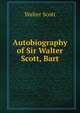 Autobiography of Sir Walter Scott, Bart, Scott Walter 
