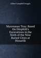Mycenaean Troy: Based On D?rpfeld's Excavations in the Sixth of the Nine Buried Cities at Hissarlik, Gilbert Campbell Scoggin 