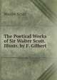 The Poetical Works of Sir Walter Scott. Illustr. by F. Gilbert, Scott Walter 