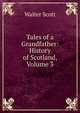 Tales of a Grandfather: History of Scotland, Volume 3, Scott Walter 