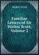 Familiar Letters of Sir Walter Scott, Volume 2, Scott Walter 