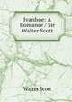 Ivanhoe: A Romance / Sir Walter Scott., Scott Walter 