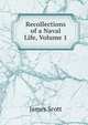 Recollections of a Naval Life, Volume 1, James Scott 