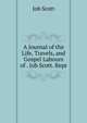 A Journal of the Life, Travels, and Gospel Labours of . Job Scott. Repr, Job Scott 