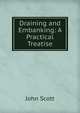 Draining and Embanking: A Practical Treatise, Scott, John 