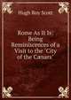 Rome As It Is: Being Reminiscences of a Visit to the "City of the C?sars"., Hugh Roy Scott 