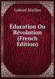 Education Ou Revolution (French Edition), Gabriel Seailles 