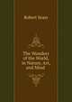The Wonders of the World, in Nature, Art, and Mind ., Robert Sears 