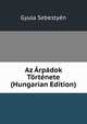 Az Arpadok Tortenete (Hungarian Edition), Gyula Sebestyen 