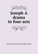 Joseph A drama in four acts, Charles H. [from old catalog] Seccombe 