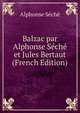Balzac par Alphonse Seche et Jules Bertaut (French Edition), Alphonse Seche 