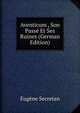 Aventicum , Son Passe Et Ses Ruines (German Edition), Eugene Secretan 