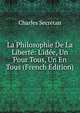 La Philosophie De La Libert?: L'id?e, Un Pour Tous, Un En Tous (French Edition), Charles Secretan 