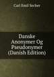 Danske Anonymer Og Pseudonymer (Danish Edition), Carl Emil Secher 