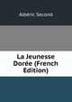 La Jeunesse Doree (French Edition), Alberic Second 