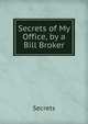 Secrets of My Office, by a Bill Broker, Secrets 
