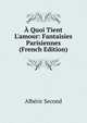 ? Quoi Tient L'amour: Fantaisies Parisiennes (French Edition), Alberic Second 