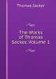 The Works of Thomas Secker, Volume 1, Thomas Secker 
