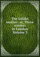 The infidel mother: or, Three winters in London Volume 3, 
