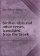 Sicilian idyls and other verses, translated from the Greek, Jane Minot Sedgwick 