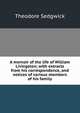 A memoir of the life of William Livingston; with extracts from his correspondence, and notices of various members of his family, Theodore Sedgwick 
