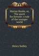 Marian Rooke, or, The quest for fortune: a tale of the younger world, Henry Sedley 
