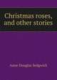 Christmas roses, and other stories, Anne Douglas Sedgwick 